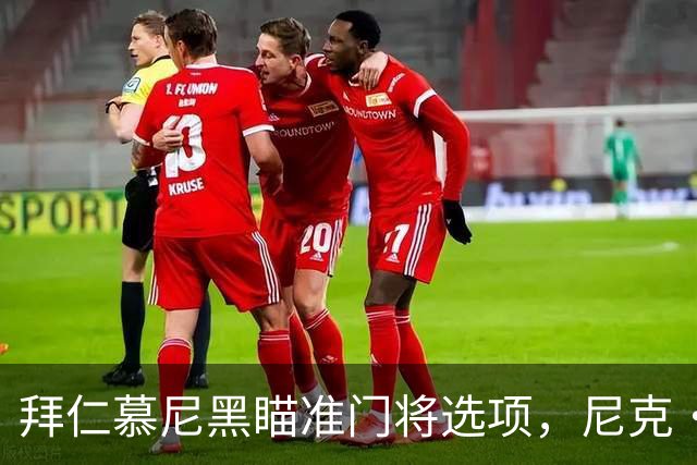 拜仁慕尼黑瞄准门将选项，尼克·波普成意外之选
